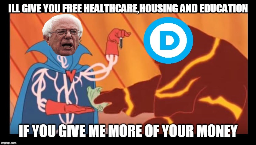 Sanders explains Free ____ | ILL GIVE YOU FREE HEALTHCARE,HOUSING AND EDUCATION; IF YOU GIVE ME MORE OF YOUR MONEY | image tagged in sanders explains free ____ | made w/ Imgflip meme maker