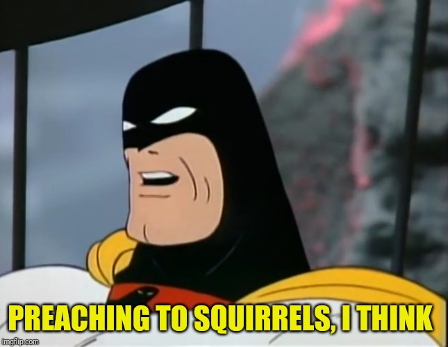 Space Ghost | PREACHING TO SQUIRRELS, I THINK | image tagged in space ghost | made w/ Imgflip meme maker