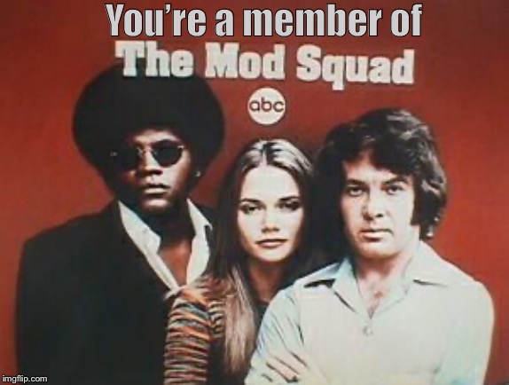Congratulations | You’re a member of | image tagged in mods,mod,squad | made w/ Imgflip meme maker