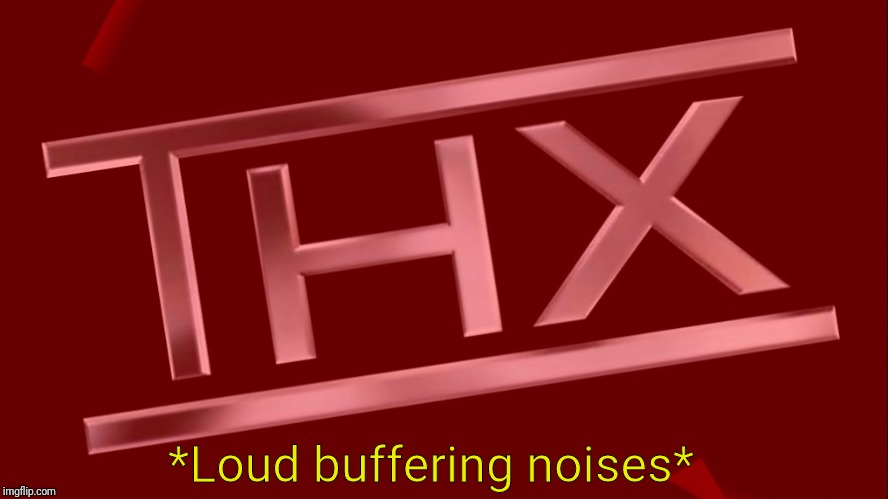 High Quality Thx *Loud buffering noises* Blank Meme Template