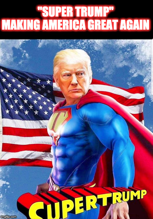 Trump | "SUPER TRUMP"
MAKING AMERICA GREAT AGAIN | image tagged in donald trump,trump,maga,trump 2020,election 2020 | made w/ Imgflip meme maker