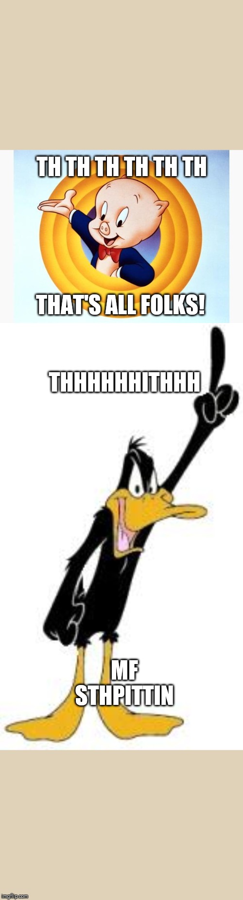 TH TH TH TH TH TH; THAT'S ALL FOLKS! THHHHHHITHHH; MF STHPITTIN | image tagged in porky pig,daffy duck | made w/ Imgflip meme maker