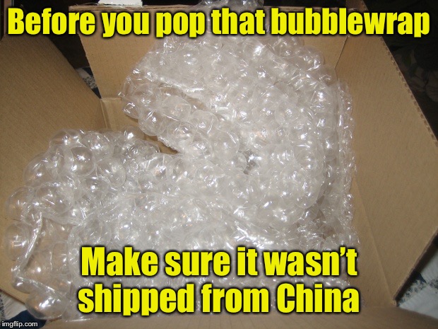 Chinese air | Before you pop that bubblewrap; Make sure it wasn’t shipped from China | image tagged in bubble wrap,coronavirus,corona virus | made w/ Imgflip meme maker