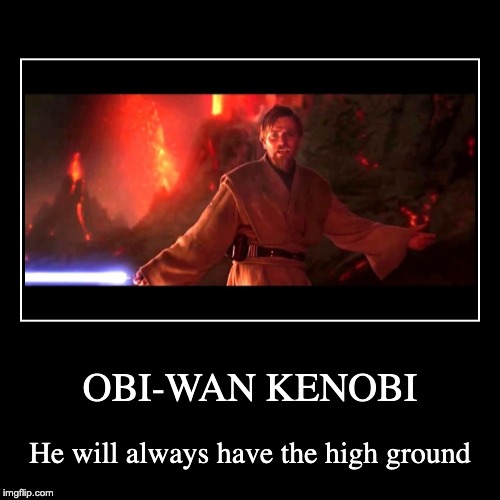 obi wan has the high ground | image tagged in funny,demotivationals | made w/ Imgflip demotivational maker
