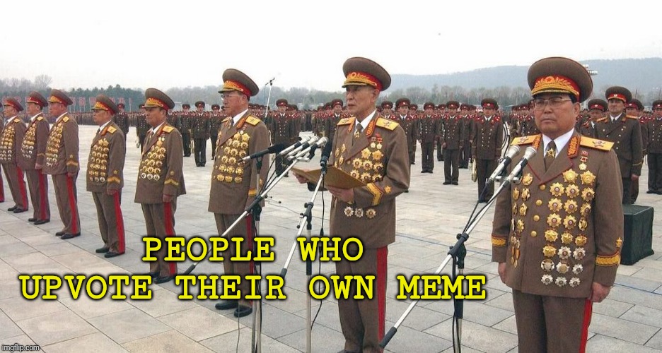 North Korea Medals | PEOPLE WHO UPVOTE THEIR OWN MEME | image tagged in north korea medals | made w/ Imgflip meme maker