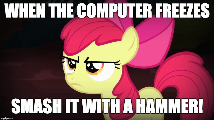 It will never freeze again! | WHEN THE COMPUTER FREEZES; SMASH IT WITH A HAMMER! | image tagged in angry applebloom,memes,computer,freeze | made w/ Imgflip meme maker