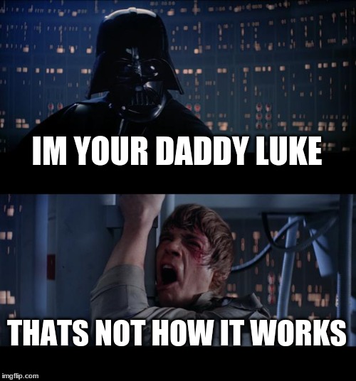 Darth vader has done it wrong | IM YOUR DADDY LUKE; THATS NOT HOW IT WORKS | image tagged in star wars,star wars no,weird stuff,bruh | made w/ Imgflip meme maker