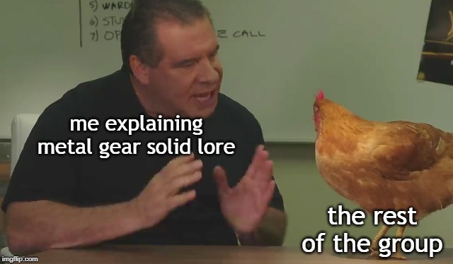 phil swift talking to a chicken | me explaining metal gear solid lore; the rest of the group | image tagged in phil swift talking to a chicken | made w/ Imgflip meme maker