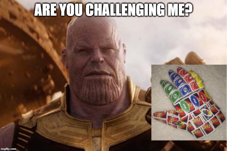 reverse gauntlet | ARE YOU CHALLENGING ME? | image tagged in reverse gauntlet | made w/ Imgflip meme maker