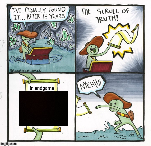 Even tho it's been like a year please don't tell spoilers | In endgame | image tagged in memes,the scroll of truth,funny | made w/ Imgflip meme maker