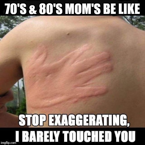 70's & 80's Mom's |  70'S & 80'S MOM'S BE LIKE | image tagged in exaggerate,mom,70s,80s | made w/ Imgflip meme maker