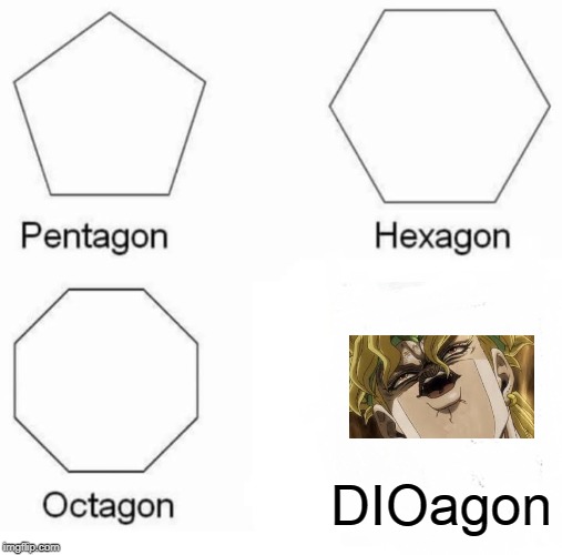 DIO | DIOagon | image tagged in memes,pentagon hexagon octagon | made w/ Imgflip meme maker