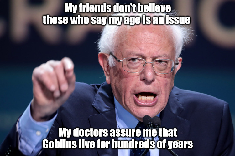 My friends don't believe those who say my age is an issue; My doctors assure me that Goblins live for hundreds of years | image tagged in bernie sanders,politics | made w/ Imgflip meme maker