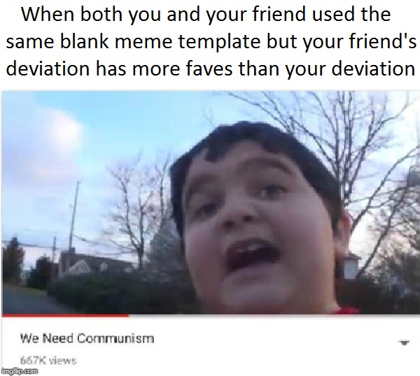 We Desperately Need Communism Right Now... | image tagged in memes,communism | made w/ Imgflip meme maker