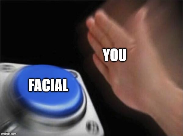 Blank Nut Button Meme | YOU; FACIAL | image tagged in memes,blank nut button | made w/ Imgflip meme maker