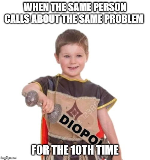 Dio Por Kid | WHEN THE SAME PERSON CALLS ABOUT THE SAME PROBLEM; FOR THE 10TH TIME | image tagged in dio por kid | made w/ Imgflip meme maker