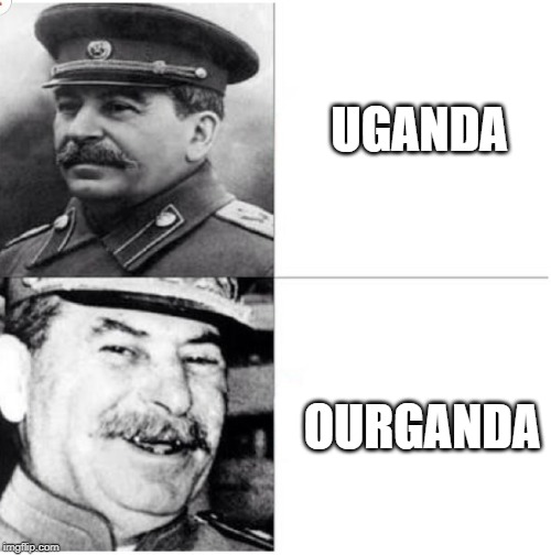 Stalin Meme | UGANDA; OURGANDA | image tagged in stalin meme | made w/ Imgflip meme maker