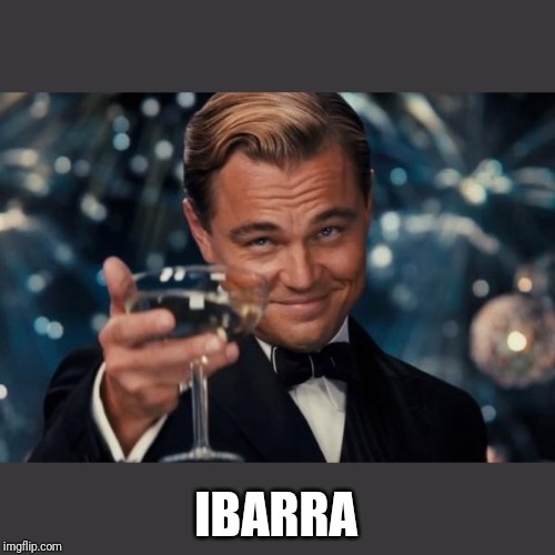 IBARRA | image tagged in memes,leonardo dicaprio cheers | made w/ Imgflip meme maker