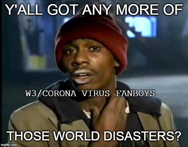 Y'all Got Any More Of That Meme | Y'ALL GOT ANY MORE OF; W3/CORONA VIRUS FANBOYS; THOSE WORLD DISASTERS? | image tagged in memes,y'all got any more of that | made w/ Imgflip meme maker
