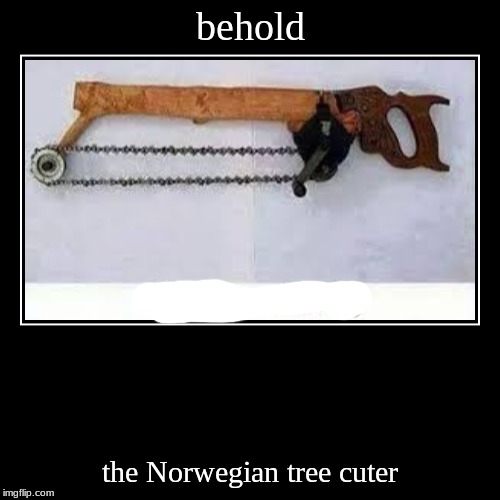 the Norwegian tree cuter | image tagged in funny,demotivationals | made w/ Imgflip demotivational maker