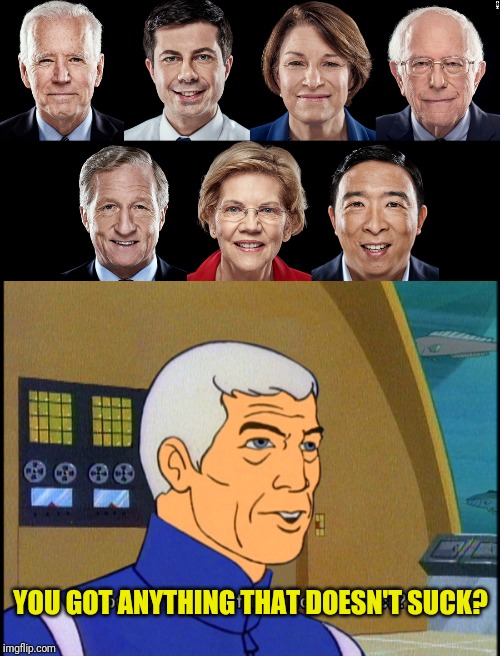 Captain Murphy on the Democrat Candidates And Their Policies | YOU GOT ANYTHING THAT DOESN'T SUCK? | image tagged in democratic candidates  jan 2020,captain murphy,sealab 2021,political meme,politics | made w/ Imgflip meme maker