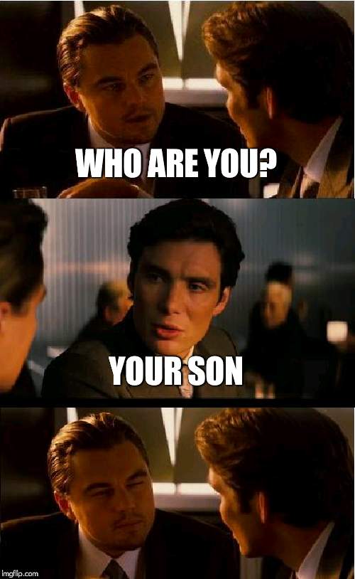 Inception Meme | WHO ARE YOU? YOUR SON | image tagged in memes,inception | made w/ Imgflip meme maker