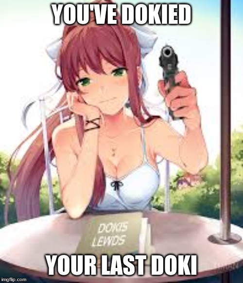 YOU'VE DOKIED; YOUR LAST DOKI | made w/ Imgflip meme maker