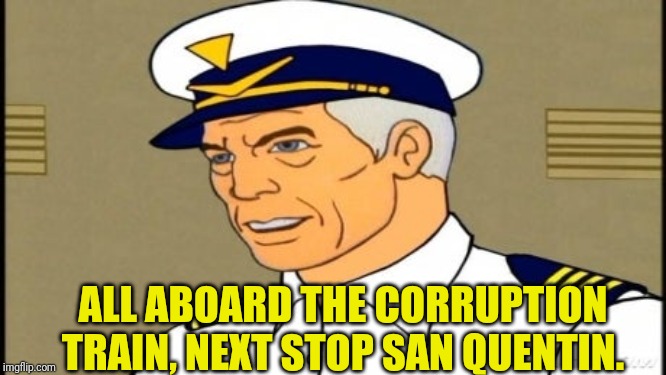 ALL ABOARD THE CORRUPTION TRAIN, NEXT STOP SAN QUENTIN. | made w/ Imgflip meme maker