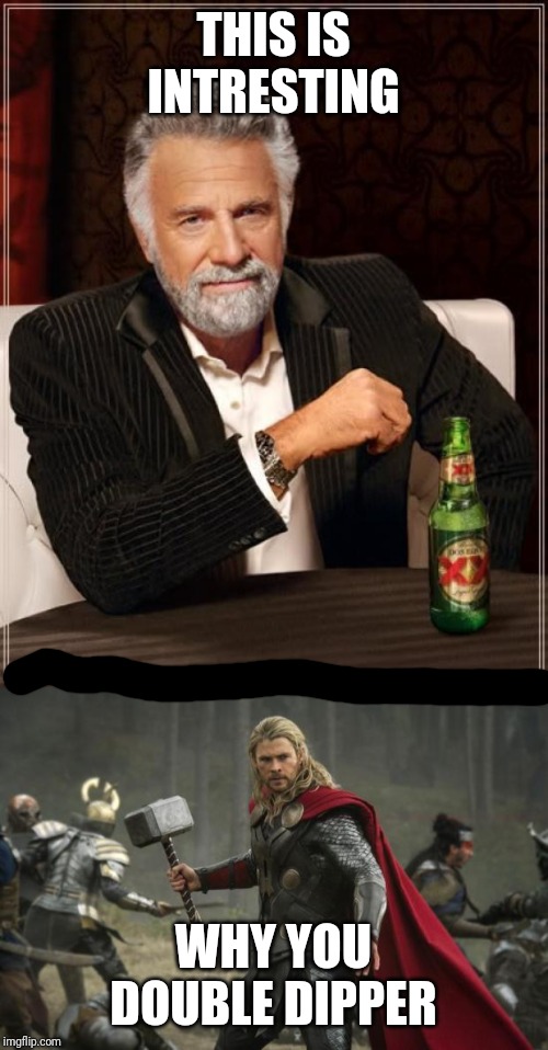 THIS IS INTRESTING; WHY YOU DOUBLE DIPPER | image tagged in memes,the most interesting man in the world,thor hammer | made w/ Imgflip meme maker