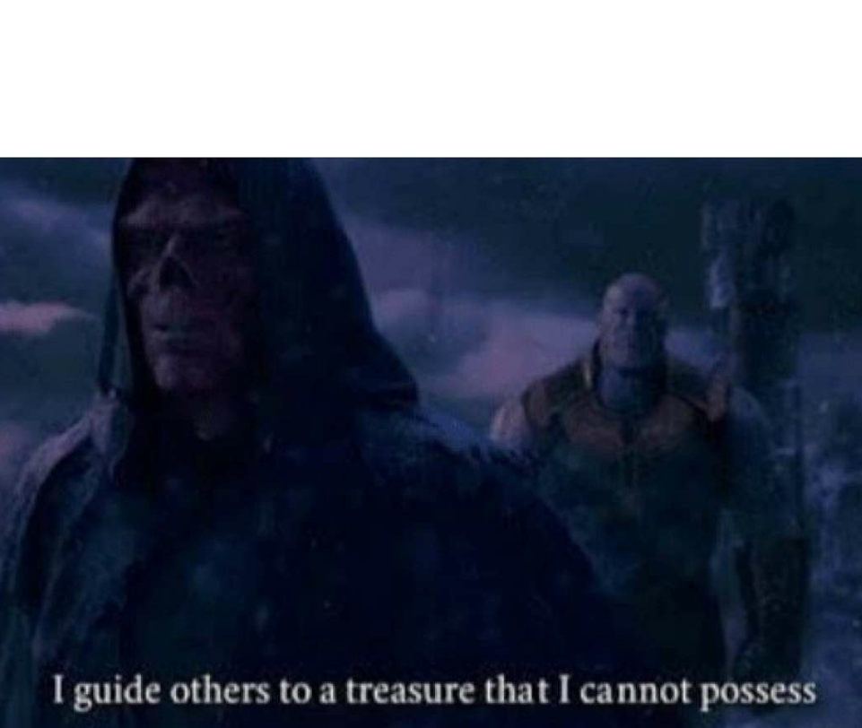 High Quality I guide others to a treasure that I cannot posses Blank Meme Template