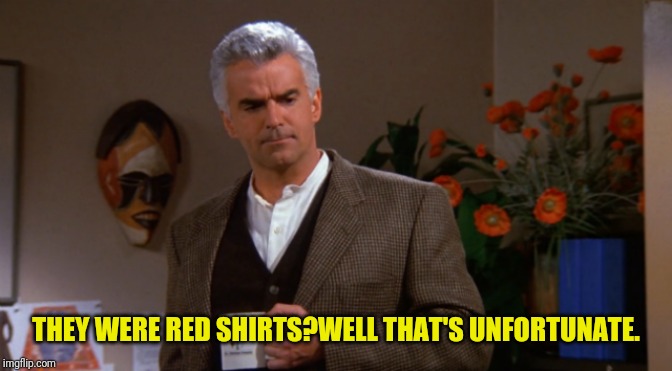 THEY WERE RED SHIRTS?WELL THAT'S UNFORTUNATE. | made w/ Imgflip meme maker