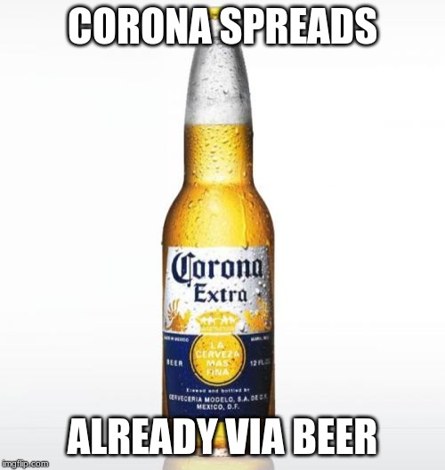 Corona Meme | CORONA SPREADS; ALREADY VIA BEER | image tagged in memes,corona | made w/ Imgflip meme maker