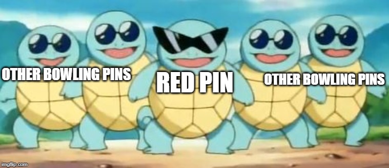 Squirtle Squad | RED PIN; OTHER BOWLING PINS; OTHER BOWLING PINS | image tagged in squirtle squad | made w/ Imgflip meme maker