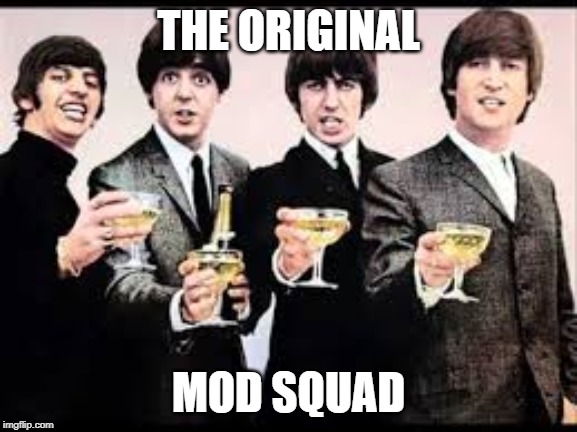 The Beatles  | THE ORIGINAL MOD SQUAD | image tagged in the beatles | made w/ Imgflip meme maker