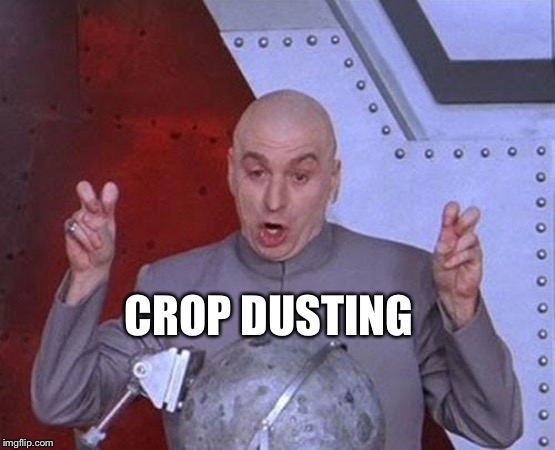 Dr Evil Laser Meme | CROP DUSTING | image tagged in memes,dr evil laser | made w/ Imgflip meme maker