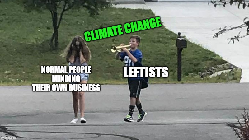 Trumpet Boy Object Labeling | CLIMATE CHANGE; NORMAL PEOPLE MINDING THEIR OWN BUSINESS; LEFTISTS | image tagged in trumpet boy object labeling | made w/ Imgflip meme maker