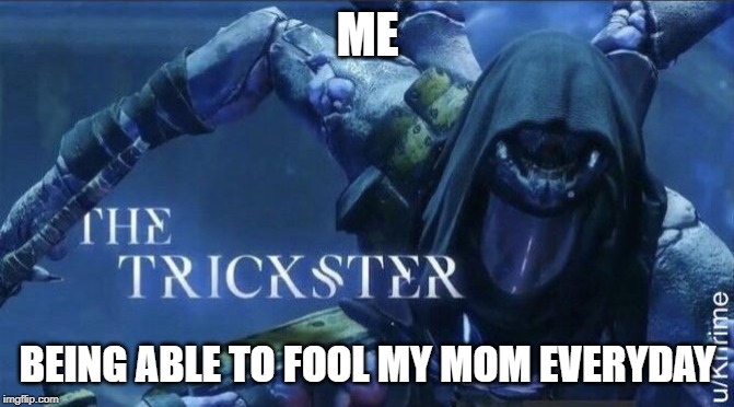 The Trickster | ME; BEING ABLE TO FOOL MY MOM EVERYDAY | image tagged in the trickster | made w/ Imgflip meme maker