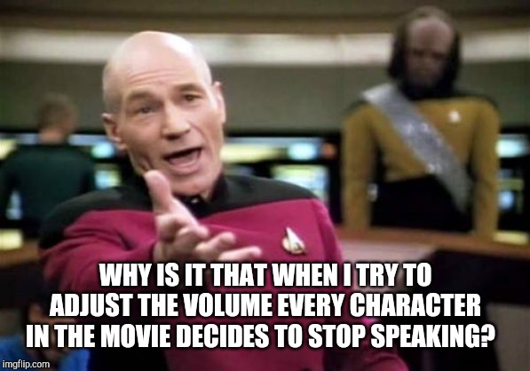 Picard Wtf Meme | WHY IS IT THAT WHEN I TRY TO ADJUST THE VOLUME EVERY CHARACTER IN THE MOVIE DECIDES TO STOP SPEAKING? | image tagged in memes,picard wtf | made w/ Imgflip meme maker