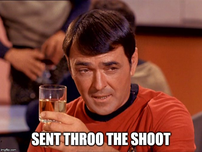 Star Trek Scotty | SENT THROO THE SHOOT | image tagged in star trek scotty | made w/ Imgflip meme maker