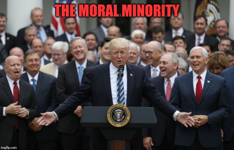 From majority to minority | THE MORAL MINORITY | image tagged in republicans celebrate,donald trump | made w/ Imgflip meme maker