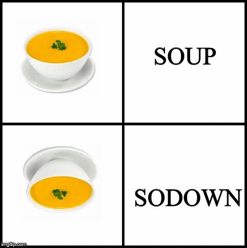 Soup | SOUP; SODOWN | image tagged in blank drake format,soup | made w/ Imgflip meme maker