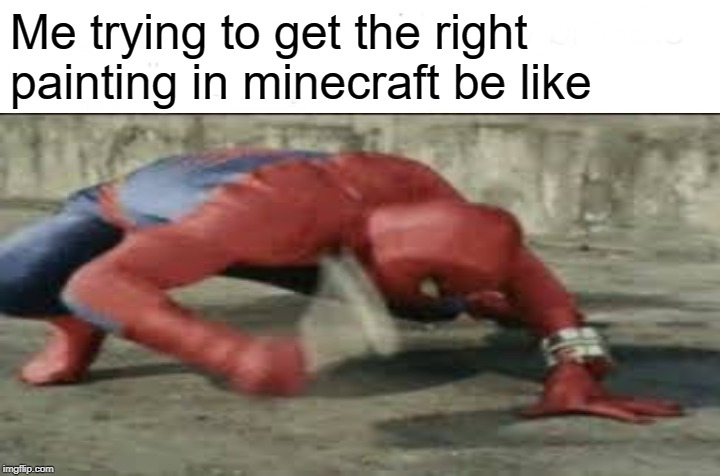 Me trying to get the right painting in minecraft be like | image tagged in spiderman | made w/ Imgflip meme maker