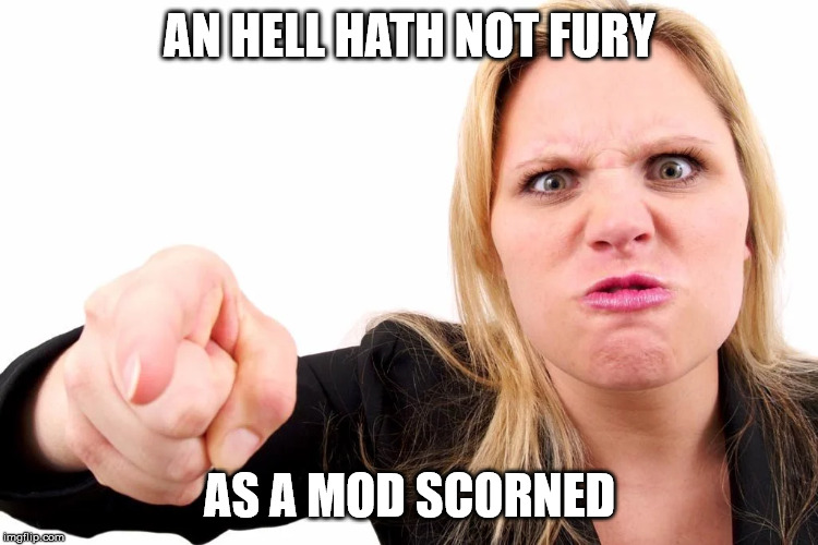 Offended woman | AN HELL HATH NOT FURY AS A MOD SCORNED | image tagged in offended woman | made w/ Imgflip meme maker