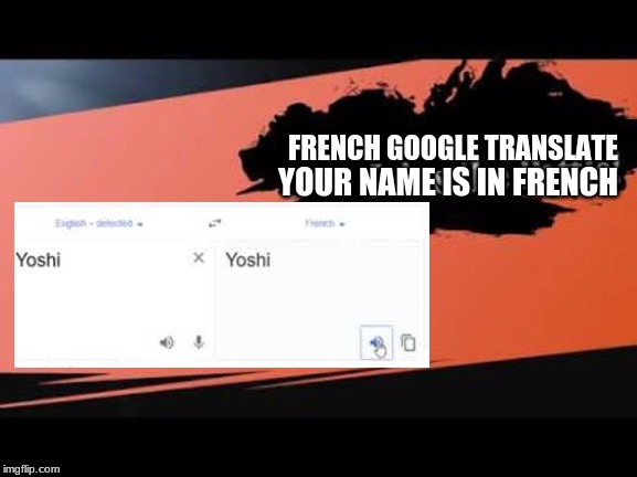 French google translate for smash | FRENCH GOOGLE TRANSLATE; YOUR NAME IS IN FRENCH | image tagged in super smash bros,google translate,french | made w/ Imgflip meme maker