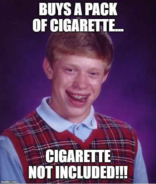 Bad Luck Brian | BUYS A PACK OF CIGARETTE... CIGARETTE NOT INCLUDED!!! | image tagged in memes,bad luck brian | made w/ Imgflip meme maker