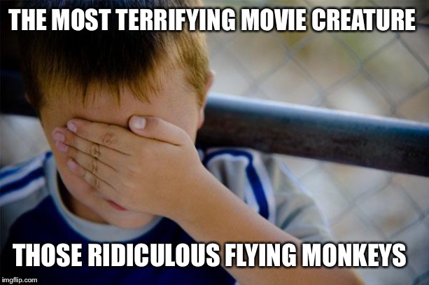 Confession Kid Meme | THE MOST TERRIFYING MOVIE CREATURE; THOSE RIDICULOUS FLYING MONKEYS | image tagged in memes,confession kid | made w/ Imgflip meme maker