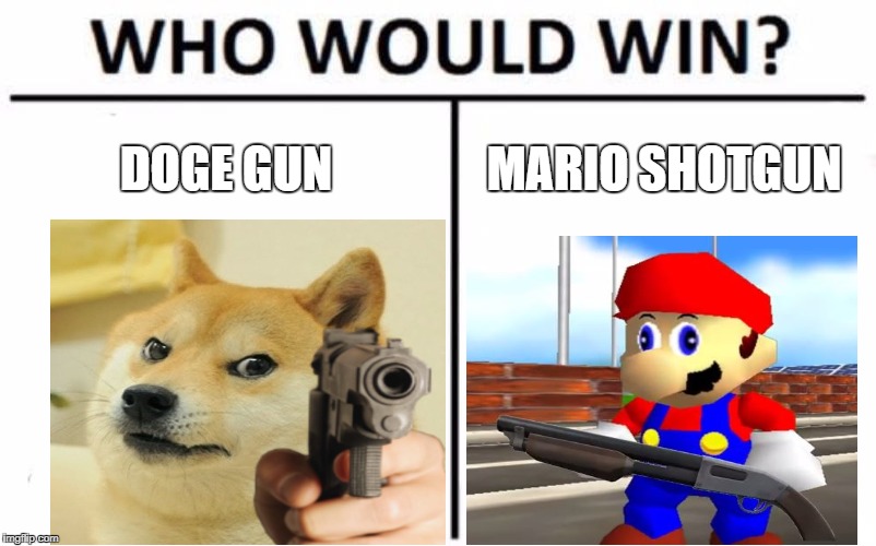 Doge vs Mario | DOGE GUN; MARIO SHOTGUN | image tagged in memes,who would win,mario,meme,doge,assault weapons | made w/ Imgflip meme maker