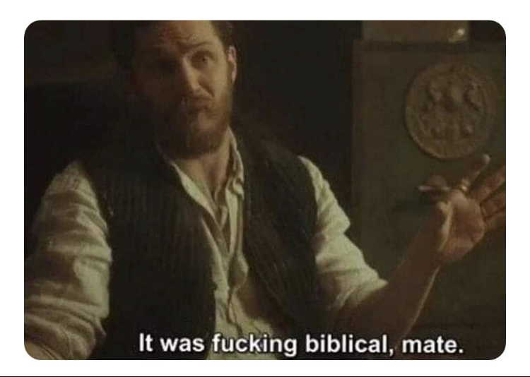 It was f*cking biblical mate Blank Meme Template