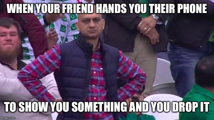 dissapointed fan | WHEN YOUR FRIEND HANDS YOU THEIR PHONE; TO SHOW YOU SOMETHING AND YOU DROP IT | image tagged in dissapointed fan,funny memes,dank,dank memes,memes,funny | made w/ Imgflip meme maker