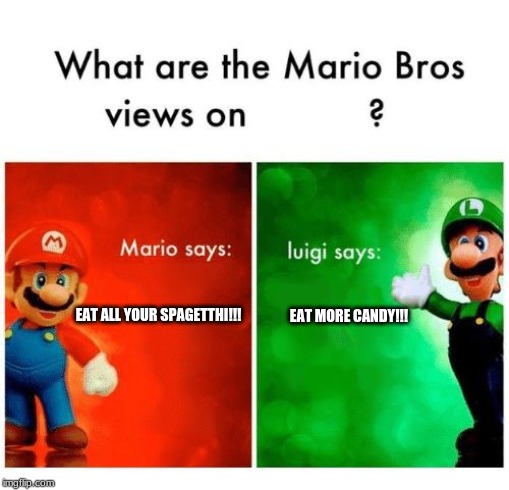 Mario says Luigi says | EAT ALL YOUR SPAGETTHI!!! EAT MORE CANDY!!! | image tagged in mario says luigi says | made w/ Imgflip meme maker